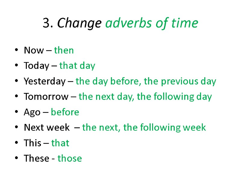 3. Change adverbs of time Now – then Today – that day Yesterday –